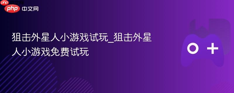 狙击外星人小游戏试玩_狙击外星人小游戏免费试玩