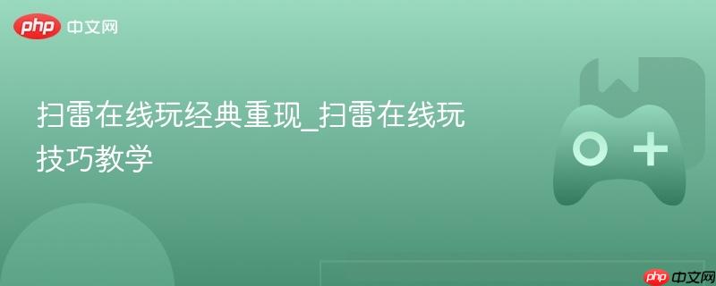 扫雷在线玩经典重现_扫雷在线玩技巧教学